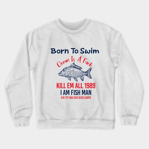 BORN TO SWIM OCEAN IS A FUCK KILL EM ALL 1989 Crewneck Sweatshirt by AkerArt